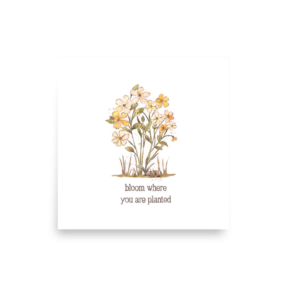 Bloom Where you are Planted : Matte Print