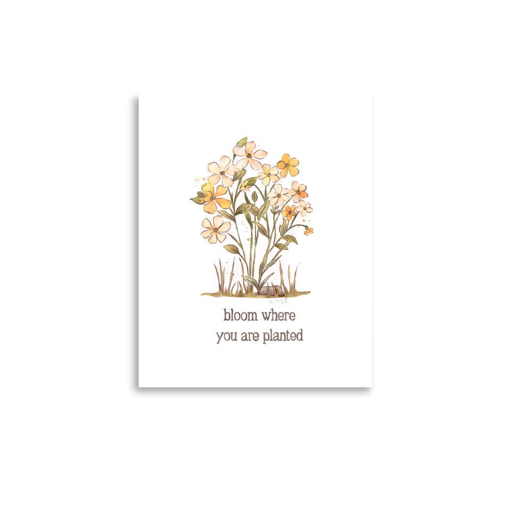 Bloom Where you are Planted : Matte Print