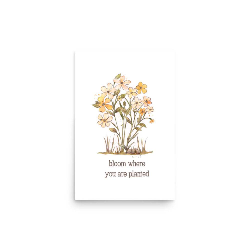 Bloom Where you are Planted : Matte Print