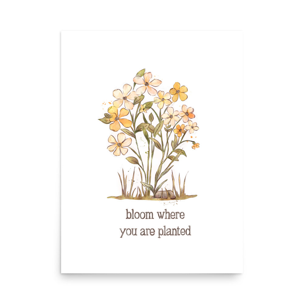 Bloom Where you are Planted : Matte Print