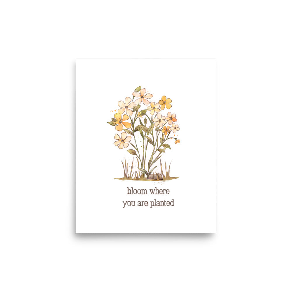 Bloom Where you are Planted : Matte Print